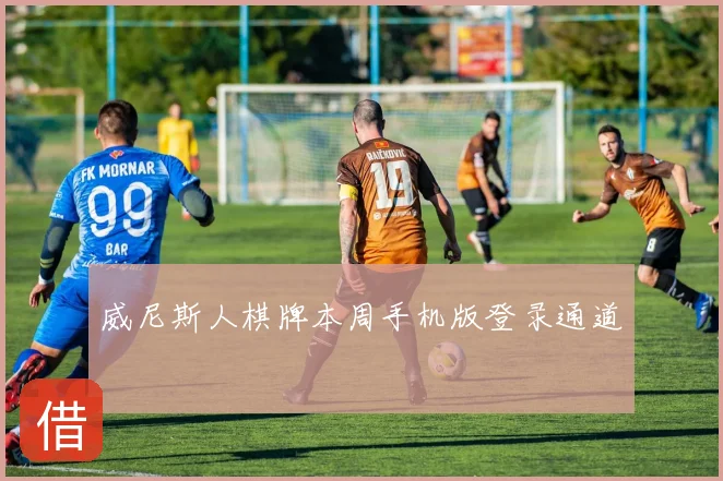 威尼斯人棋牌本周手机版登录通道